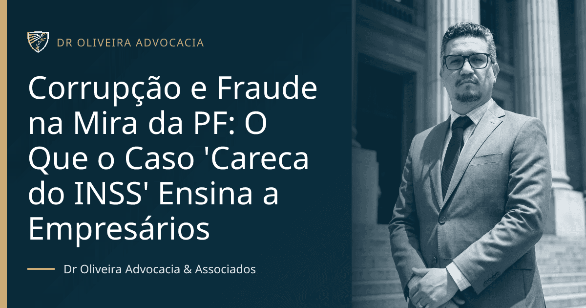 Corrupção e Fraude na Mira da PF: O Que o Caso 'Careca do INSS' Ensina a Empresários