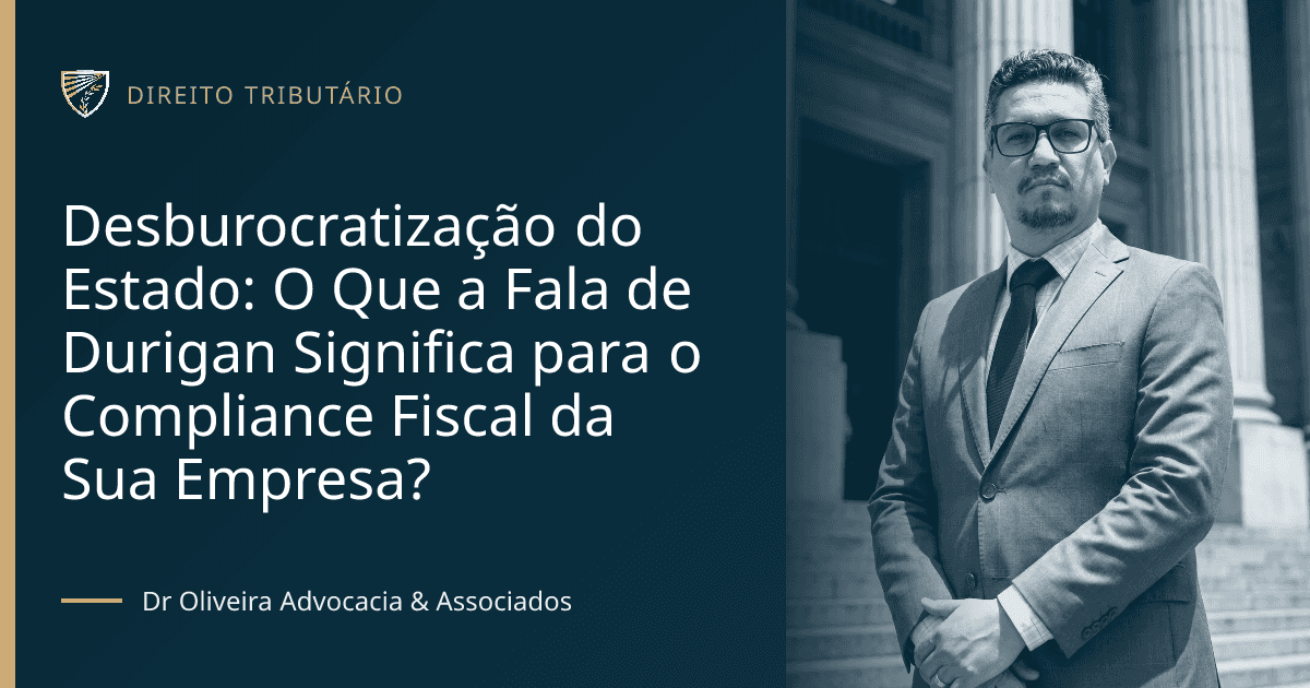 Desburocratização do Estado: O Que a Fala de Durigan Significa para o Compliance Fiscal da Sua Empresa?